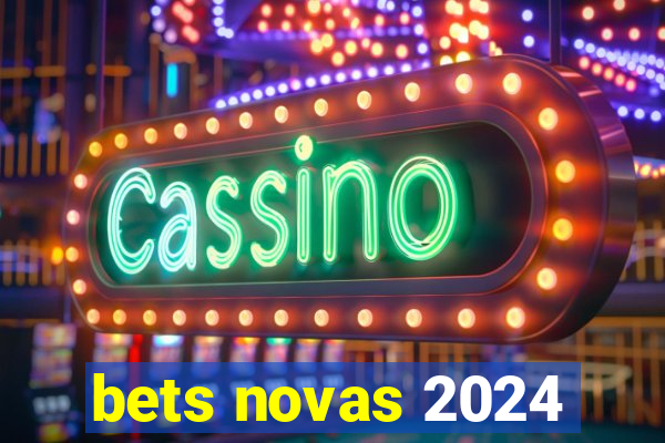 bets novas 2024